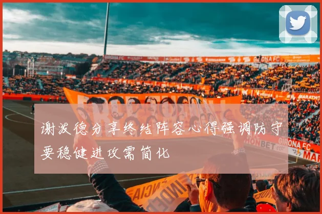 谢泼德分享终结阵容心得强调防守要稳健进攻需简化