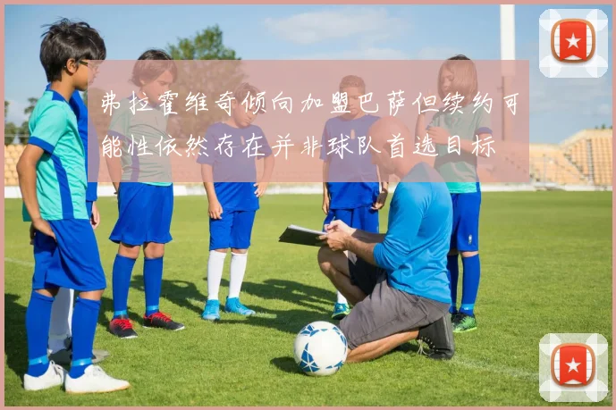 弗拉霍维奇倾向加盟巴萨但续约可能性依然存在并非球队首选目标