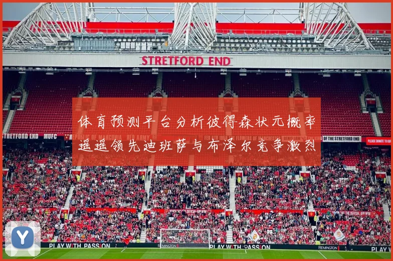 体育预测平台分析彼得森状元概率遥遥领先迪班萨与布泽尔竞争激烈